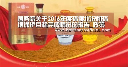 国务院关于2016年度环境状况和环境保护目标完成情况的报告_政策法规_新闻_矿道网|BBIN电竞(图2) BBIN百家乐