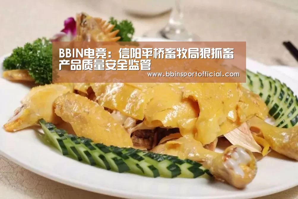 BBIN电竞:信阳平桥畜牧局狠抓畜产品质量安全监管(图4) BBIN入口