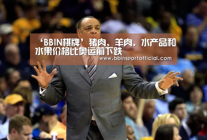 ‘BBIN棋牌’猪肉、羊肉、水产品和水果价格比奥运前下跌(图3) BBIN百家乐